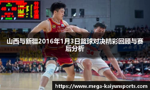 山西与新疆2016年1月3日篮球对决精彩回顾与赛后分析
