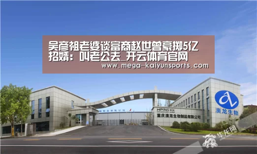 吴彦祖老婆谈富商赵世曾豪掷5亿招婿:叫老公去_开云体育官网(图2) 开云体育官方入口