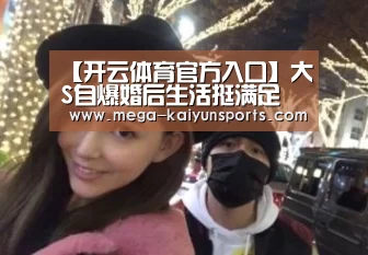【开云体育官方入口】大S自爆婚后生活挺满足 小S爆料夫妻俩激