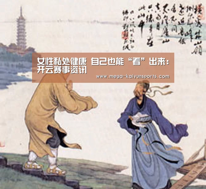 女性私处健康 自己也能“看”出来:开云赛事资讯(图4) KAIYUN体育